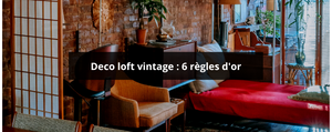 Deco loft vintage : 6 règles d'or
