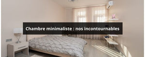 Chambre minimaliste : nos incontournables